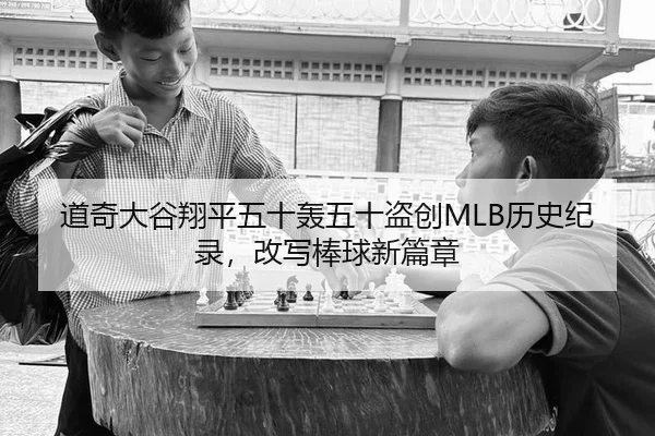 道奇大谷翔平五十轰五十盗创MLB历史纪录，改写棒球新篇章